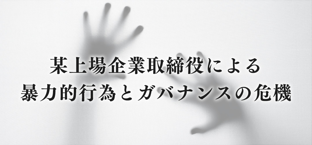 某上場企業取締役による暴力的行為とガバナンスの危機