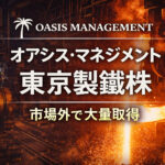 オアシス・マネジメント、東京製鐵株を市場外で大量取得